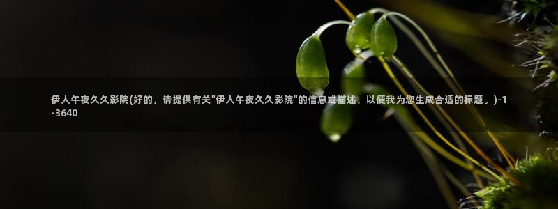 伊人在外视屏：伊人午夜久久影院(好的，请提供有关\